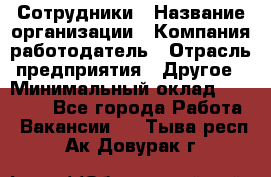 Сотрудники › Название организации ­ Компания-работодатель › Отрасль предприятия ­ Другое › Минимальный оклад ­ 40 000 - Все города Работа » Вакансии   . Тыва респ.,Ак-Довурак г.
